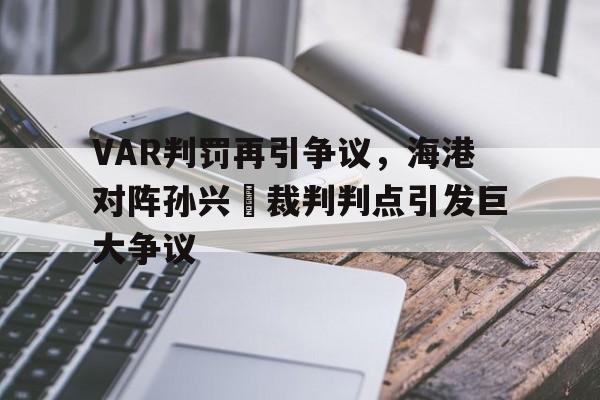 VAR判罚再引争议，海港对阵孙兴慜裁判判点引发巨大争议